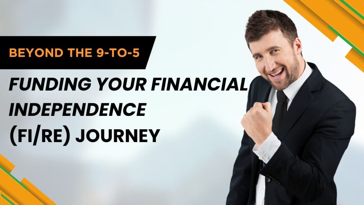 Beyond the 9-to-5- Funding Your Financial Independence (FI:RE) Journey financial independence journey
