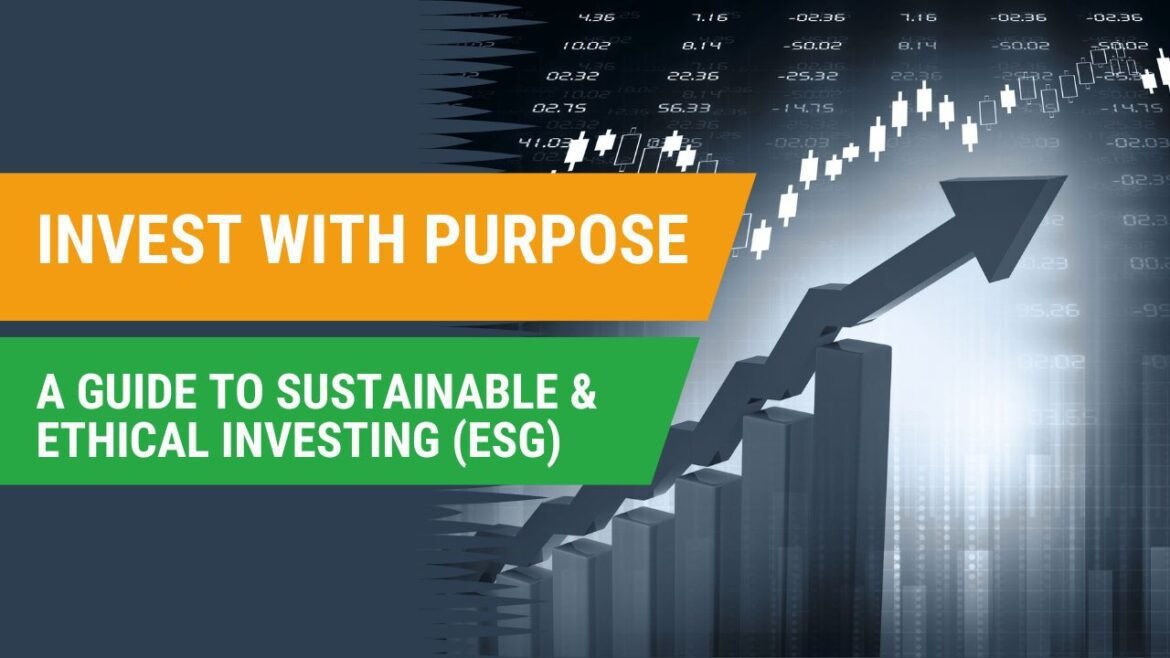 Invest with Purpose- A Guide to Sustainable & Ethical Investing (ESG) sustainable ethical investing ESG
