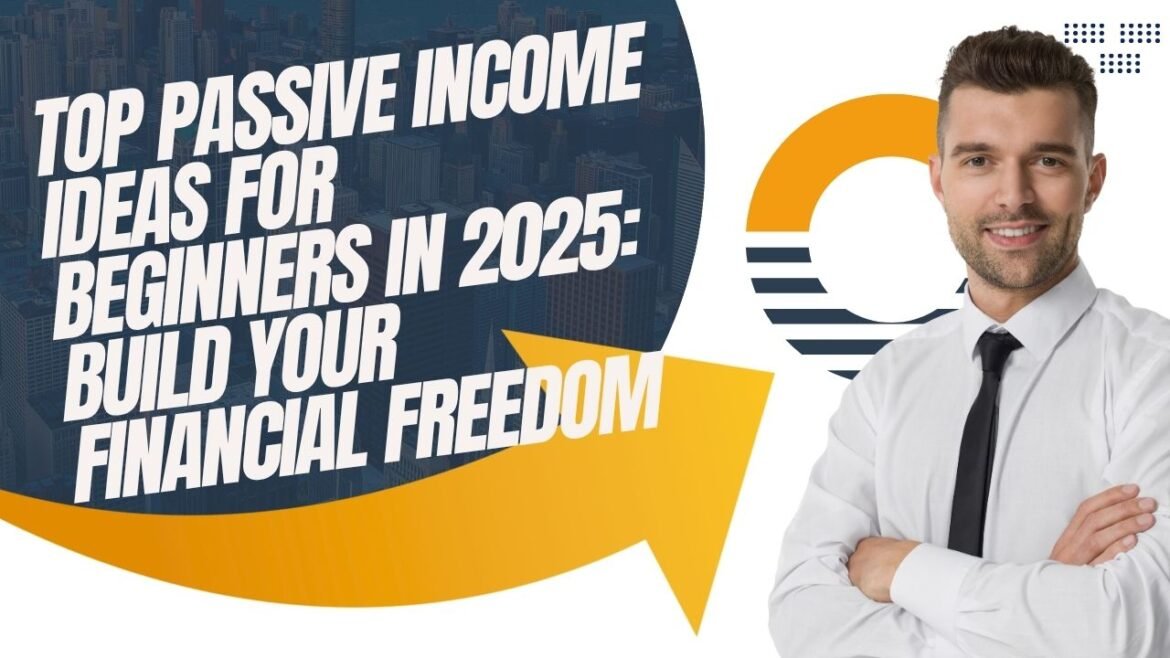 Top Passive Income Ideas for Beginners in 2025- Build Your Financial Freedom top passive income ideas for beginners